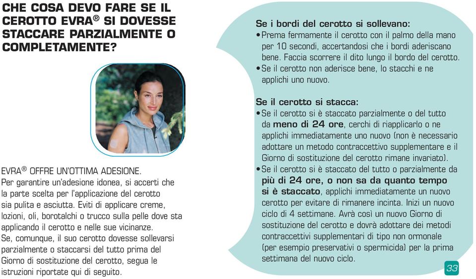 Eviti di applicare creme, lozioni, oli, borotalchi o trucco sulla pelle dove sta applicando il cerotto e nelle sue vicinanze.