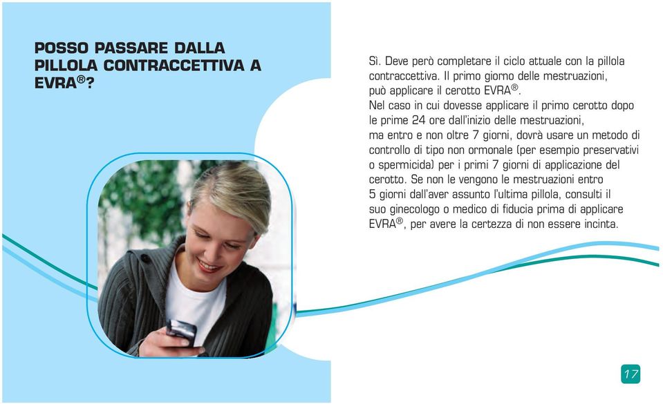 Nel caso in cui dovesse applicare il primo cerotto dopo le prime 24 ore dall inizio delle mestruazioni, ma entro e non oltre 7 giorni, dovrà usare un metodo di controllo