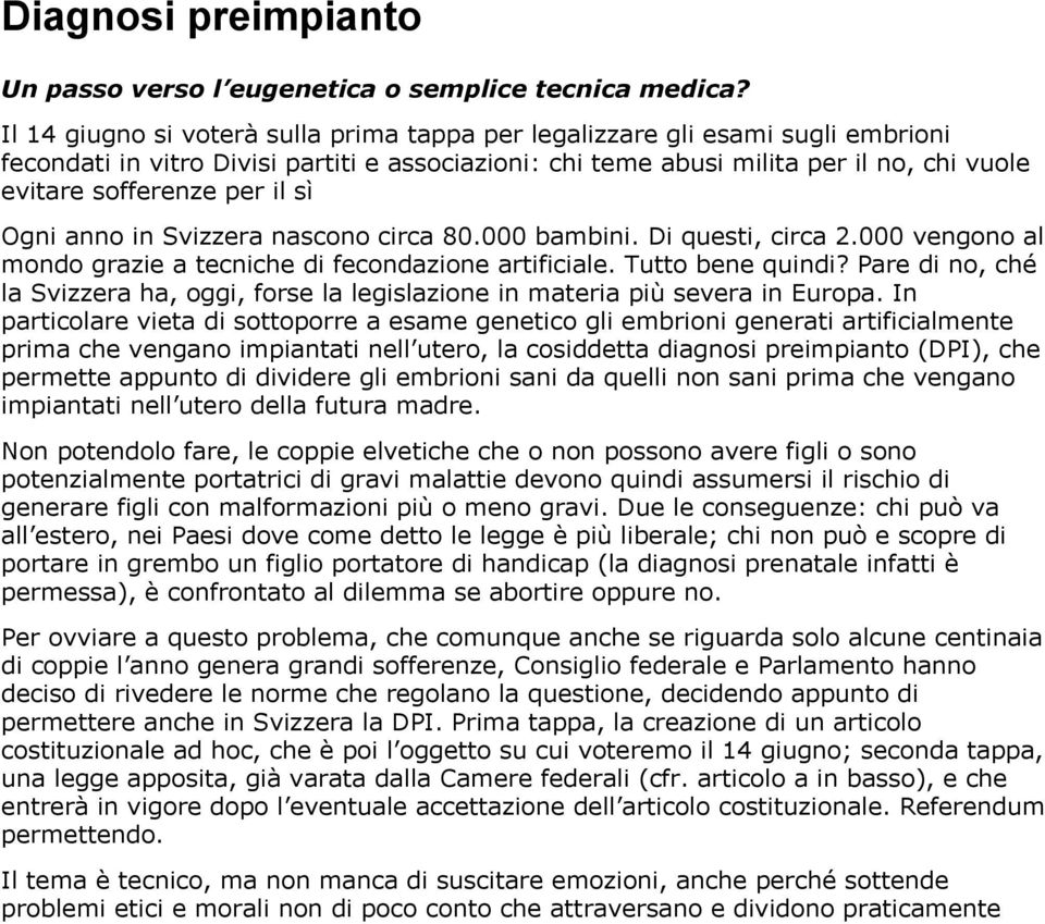 Il 14 giugno si voterà sulla prima tappa per legalizzare gli esami sugli embrioni fecondati in vitro Divisi partiti e associazioni: chi teme abusi milita per il no, chi vuole evitare sofferenze per