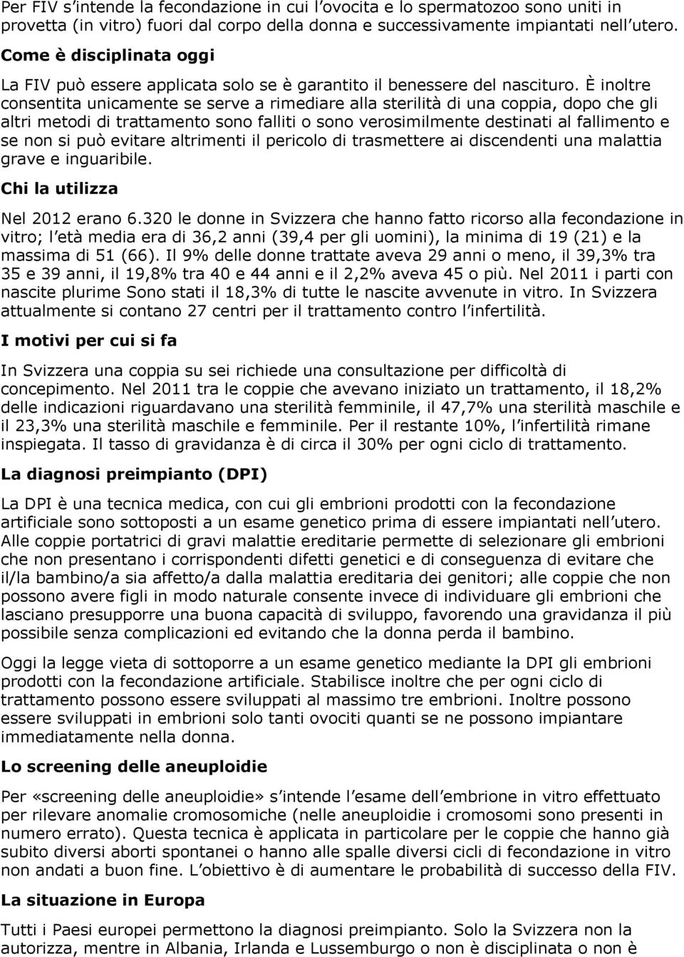 Solo la Svizzera non la autorizza, mentre in Albania, Irlanda e Lussemburgo o non è disciplinata o non è Come è disciplinata oggi La FIV può essere applicata solo se è garantito il benessere del