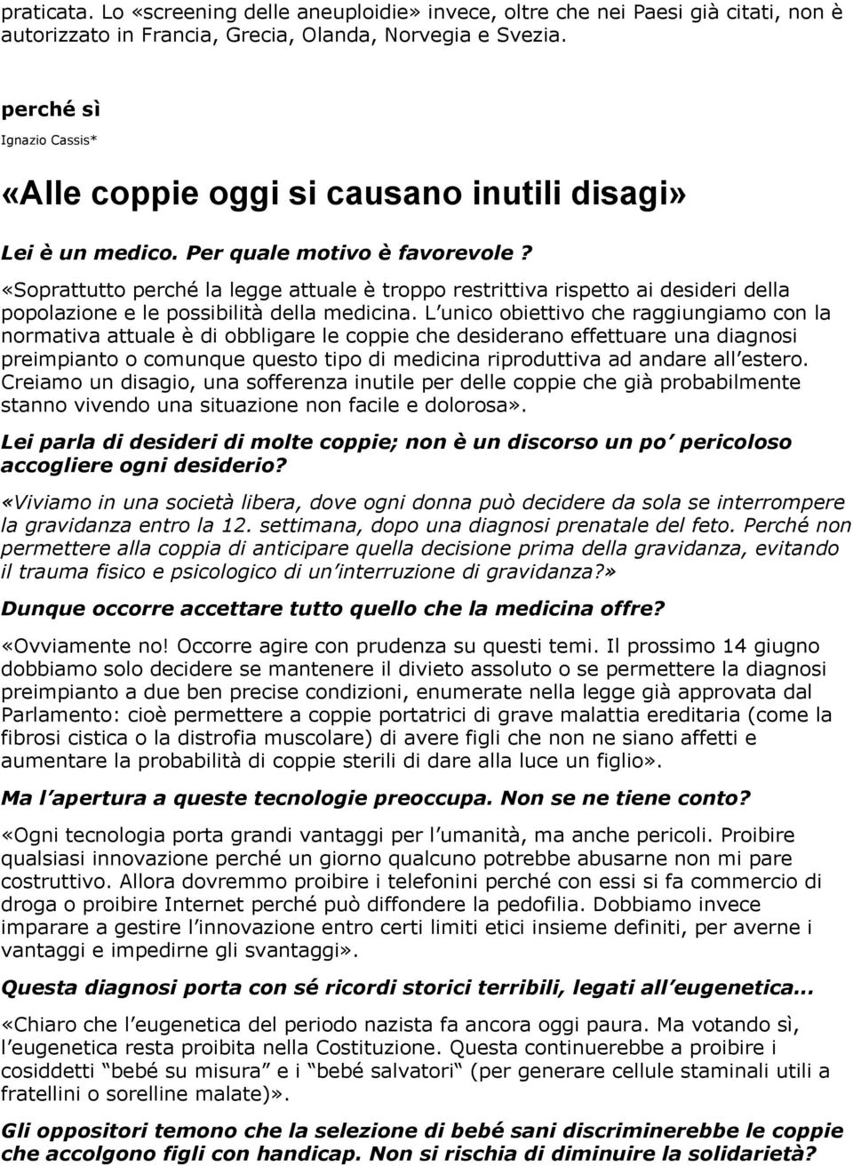 perché sì Ignazio Cassis* «Alle coppie oggi si causano inutili disagi» Lei è un medico. Per quale motivo è favorevole?