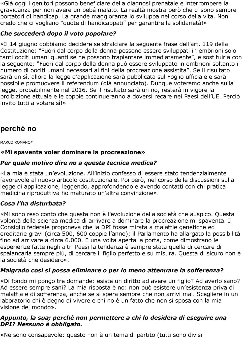 » «Ne sono consapevole: questo non è un tema di partito (tutti sono divisi Che succederà dopo il voto popolare? «Il 14 giugno dobbiamo decidere se stralciare la seguente frase dell art.