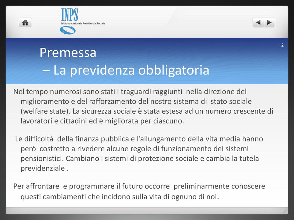 Le difficoltà della finanza pubblica e l allungamento della vita media hanno però costretto a rivedere alcune regole di funzionamento dei sistemi pensionistici.