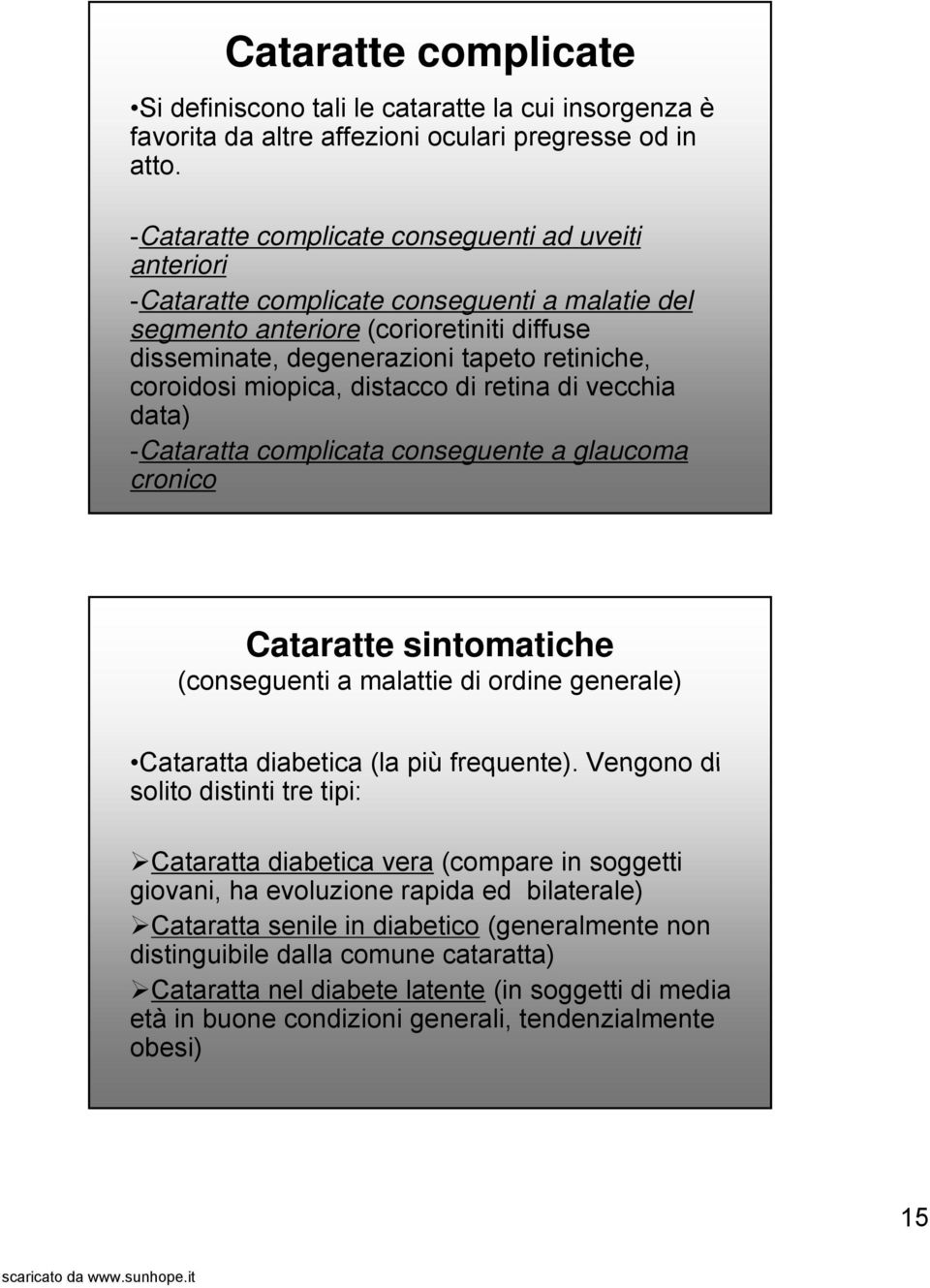 miopica, distacco di retina di vecchia data) -Cataratta complicata conseguente a glaucoma cronico Cataratte sintomatiche (conseguenti a malattie di ordine generale) Cataratta diabetica (la più