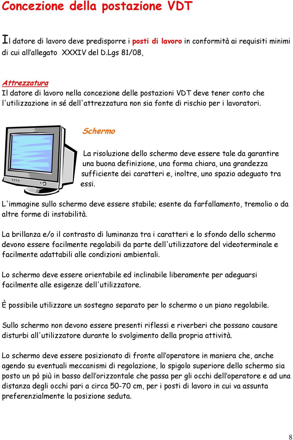 Schermo La risoluzione dello schermo deve essere tale da garantire una buona definizione, una forma chiara, una grandezza sufficiente dei caratteri e, inoltre, uno spazio adeguato tra essi.