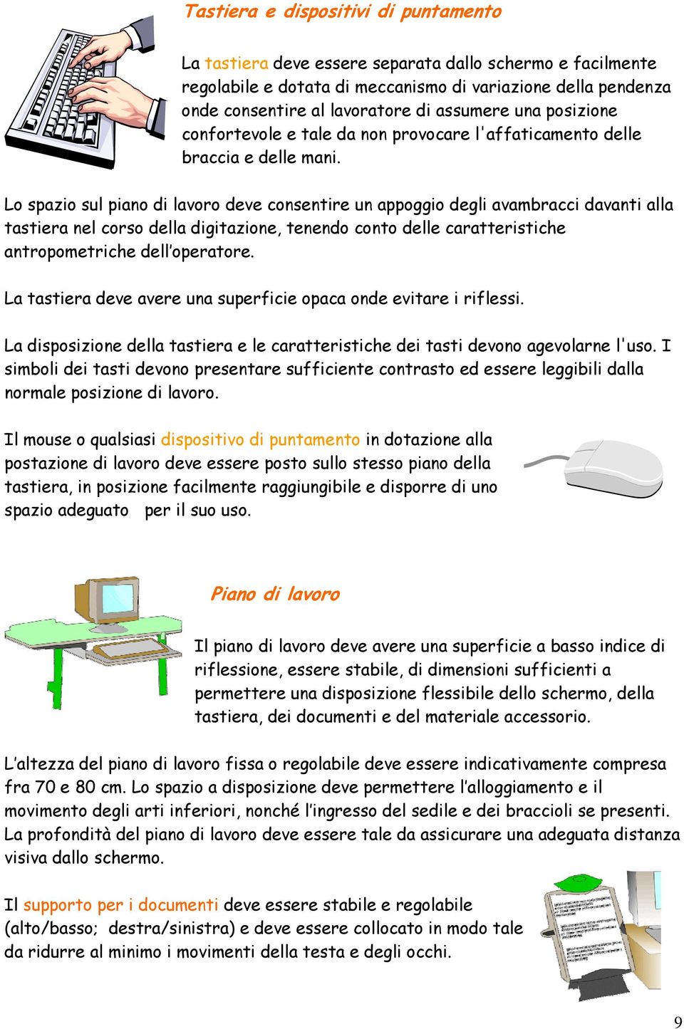 Lo spazio sul piano di lavoro deve consentire un appoggio degli avambracci davanti alla tastiera nel corso della digitazione, tenendo conto delle caratteristiche antropometriche dell operatore.