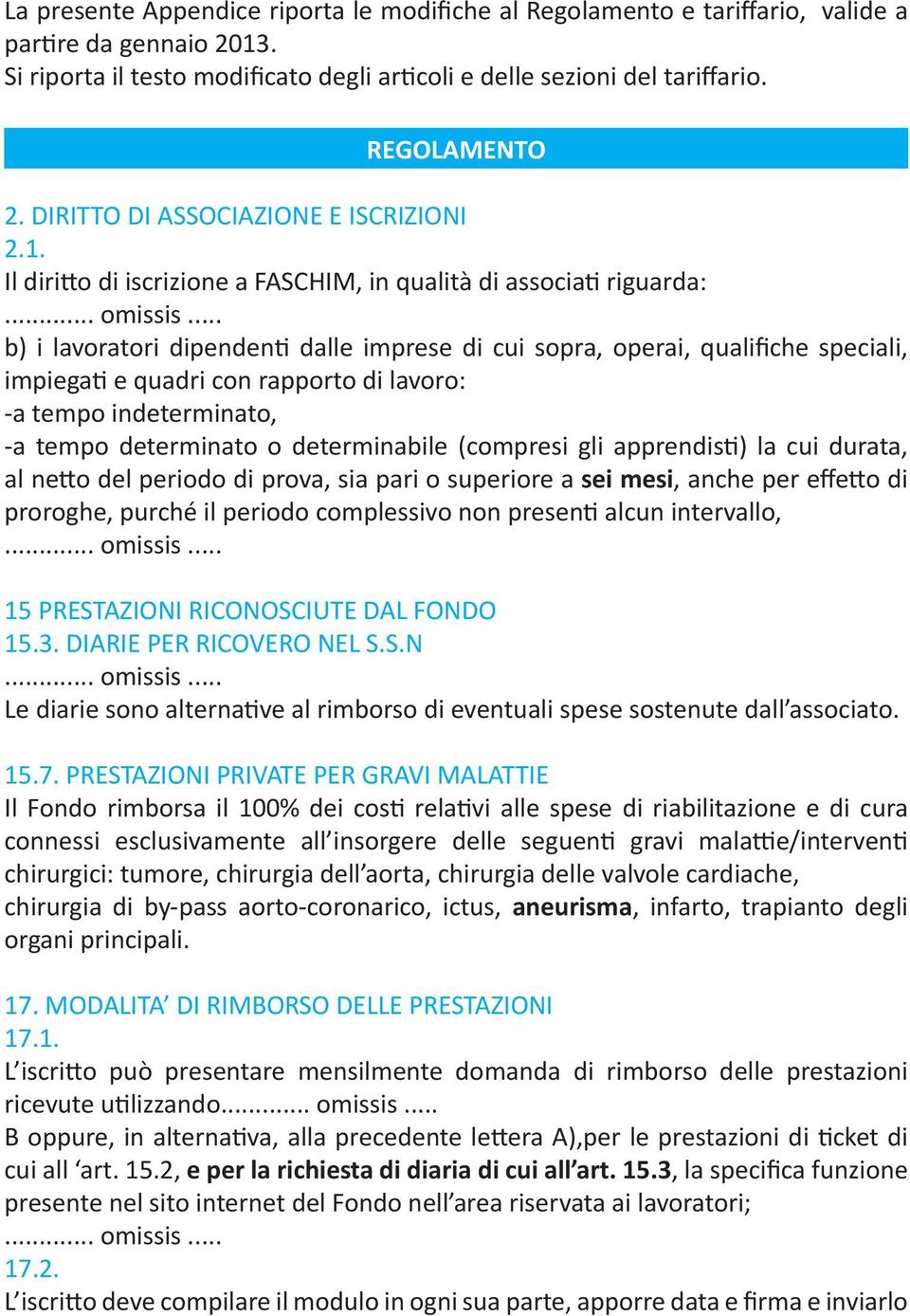 Il diritto di iscrizione a FASCHIM, in qualità di associati riguarda: b) i lavoratori dipendenti dalle imprese di cui sopra, operai, qualifiche speciali, impiegati e quadri con rapporto di lavoro: -a