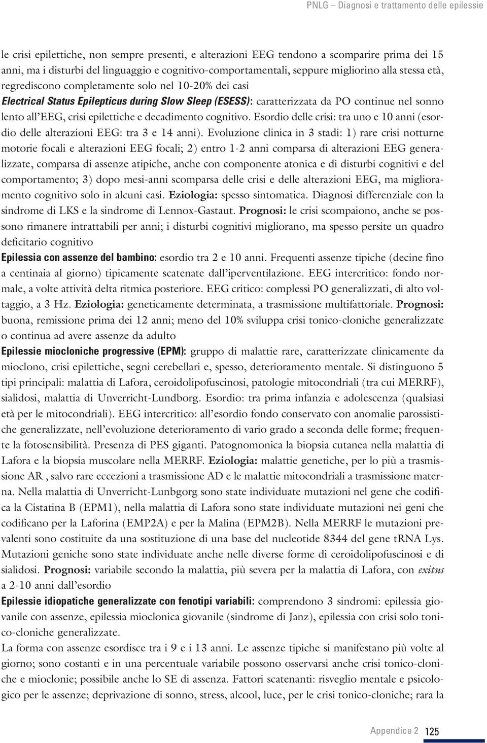 cognitivo. Esordio delle crisi: tra uno e 10 anni (esordio delle alterazioni EEG: tra 3 e 14 anni).