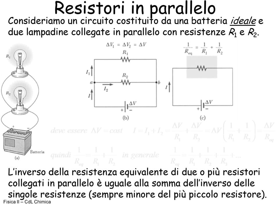 L inverso della resistenza equivalente di due o più resistori collegati in