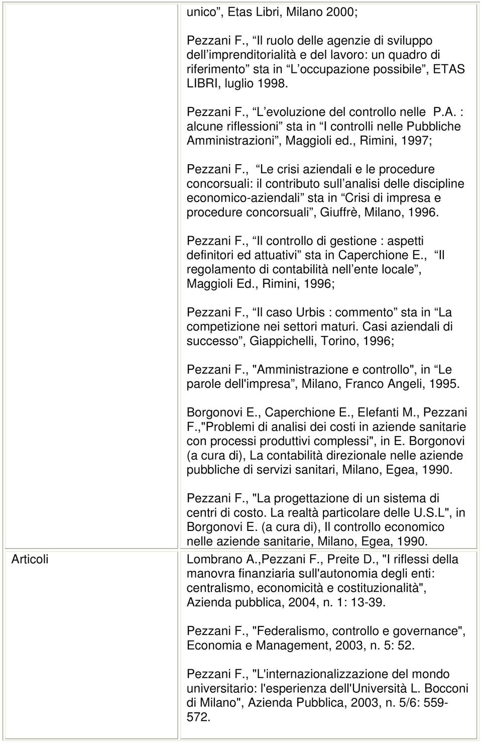 , Le crisi aziendali e le procedure concorsuali: il contributo sull analisi delle discipline economico-aziendali sta in Crisi di impresa e procedure concorsuali, Giuffrè, Milano, 1996. Pezzani F.