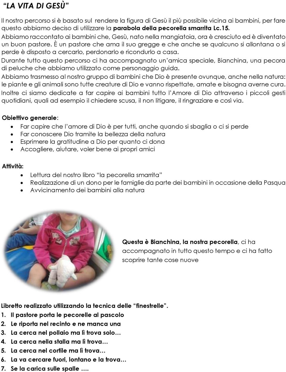 È un pastore che ama il suo gregge e che anche se qualcuno si allontana o si perde è disposto a cercarlo, perdonarlo e ricondurlo a casa.