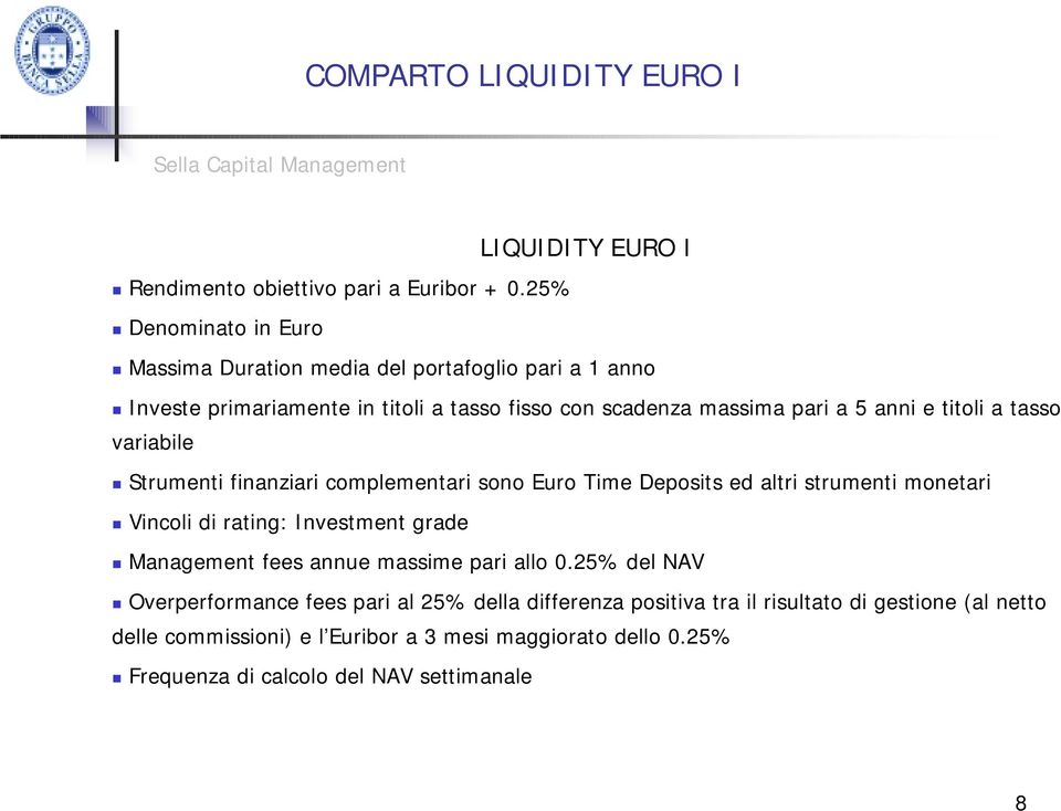titoli a tasso variabile Strumenti finanziari complementari sono Euro Time Deposits ed altri strumenti monetari Vincoli di rating: Investment grade Management