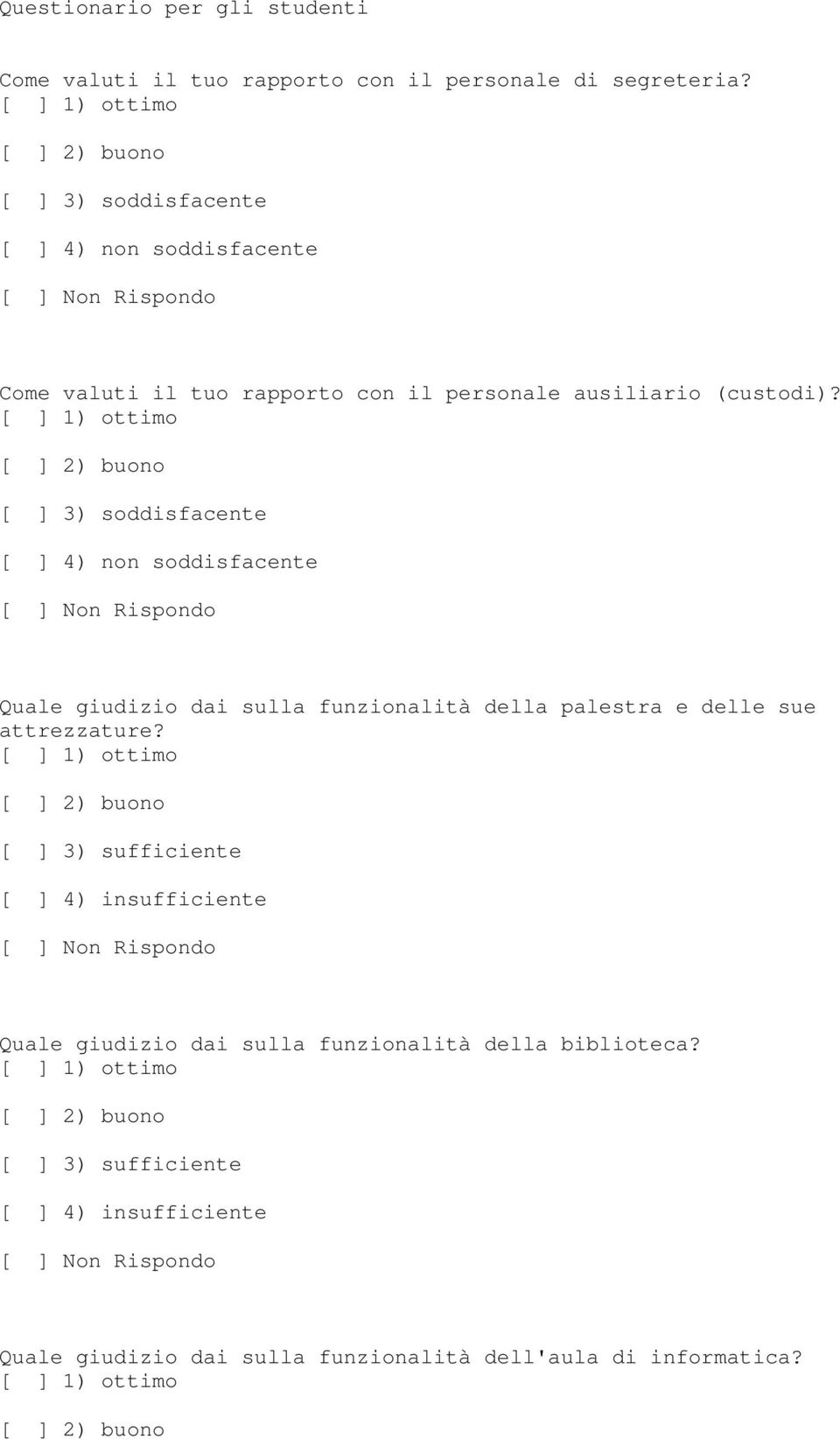 [ ] 3) soddisfacente [ ] 4) non soddisfacente Quale giudizio dai sulla funzionalità della palestra e delle sue