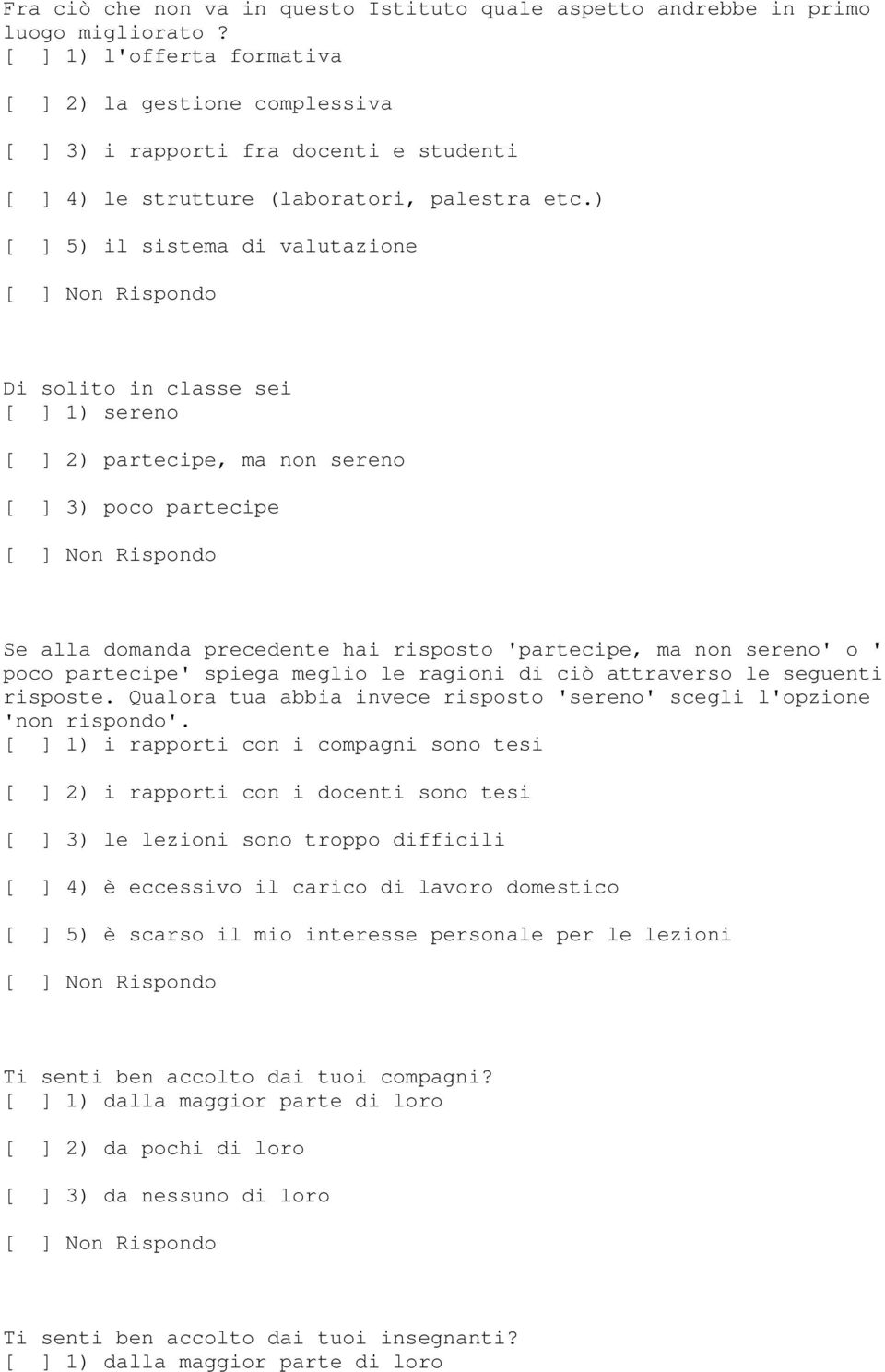 ) [ ] 5) il sistema di valutazione Di solito in classe sei [ ] 1) sereno [ ] 2) partecipe, ma non sereno partecipe Se alla domanda precedente hai risposto 'partecipe, ma non sereno' o ' poco