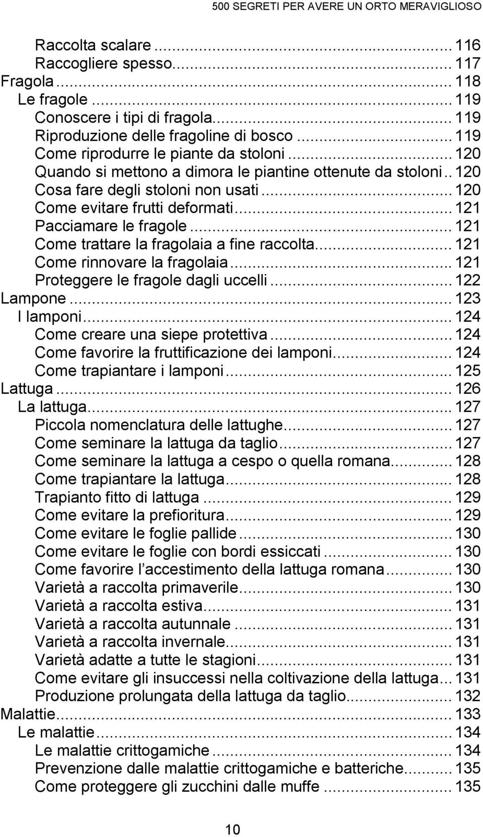 ..121 Pacciamare le fragole... 121 Come trattare la fragolaia a fine raccolta... 121 Come rinnovare la fragolaia...121 Proteggere le fragole dagli uccelli...122 Lampone... 123 I lamponi.