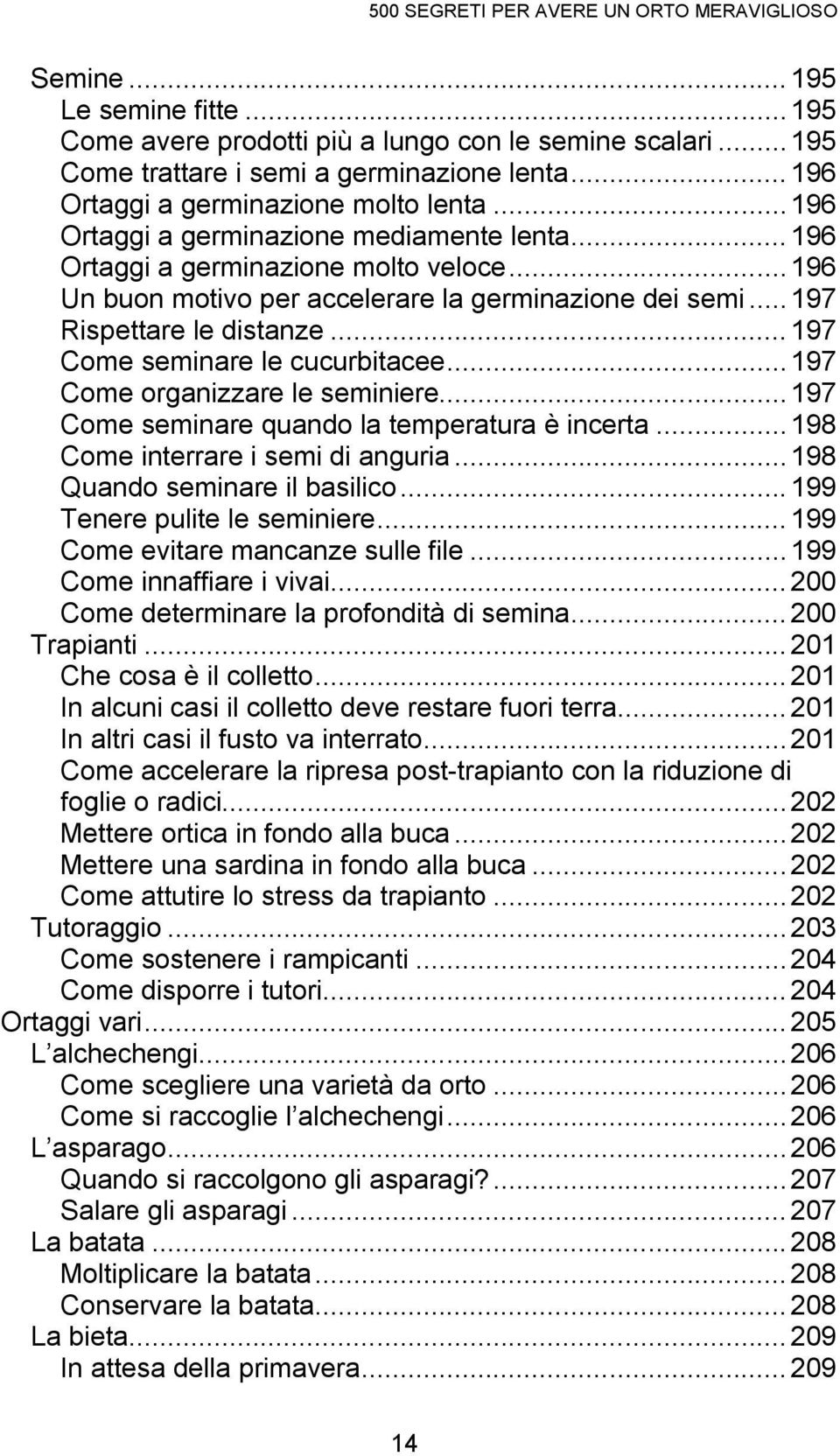 ..197 Rispettare le distanze... 197 Come seminare le cucurbitacee...197 Come organizzare le seminiere...197 Come seminare quando la temperatura è incerta...198 Come interrare i semi di anguria.