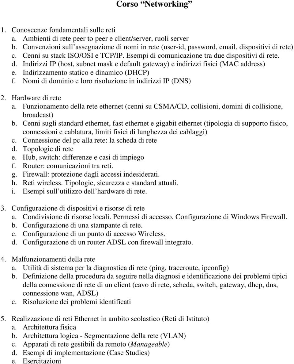 Indirizzamento statico e dinamico (DHCP) f. Nomi di dominio e loro risoluzione in indirizzi IP (DNS) 2. Hardware di rete a.