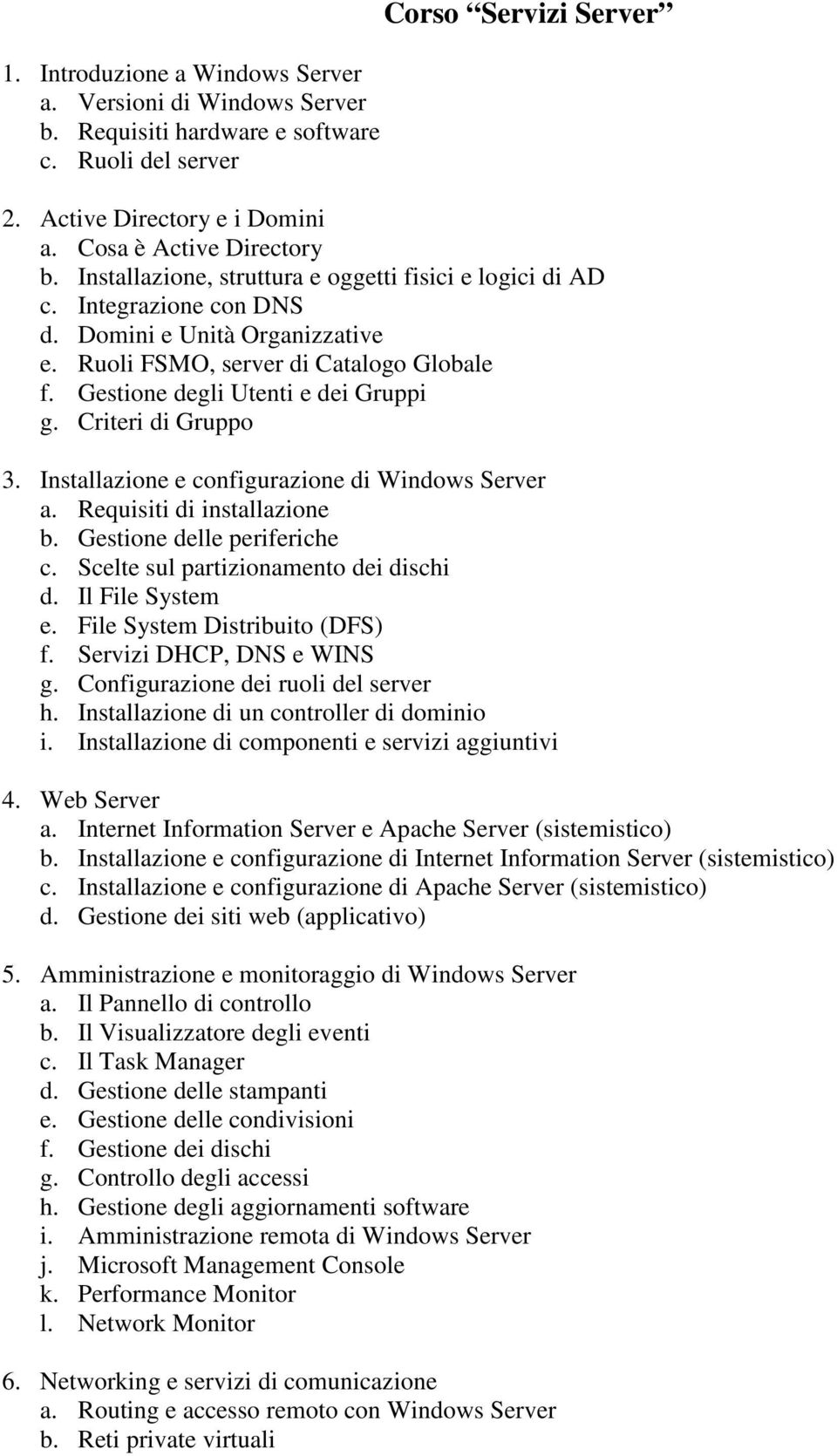Criteri di Gruppo 3. Installazione e configurazione di Windows Server a. Requisiti di installazione b. Gestione delle periferiche c. Scelte sul partizionamento dei dischi d. Il File System e.