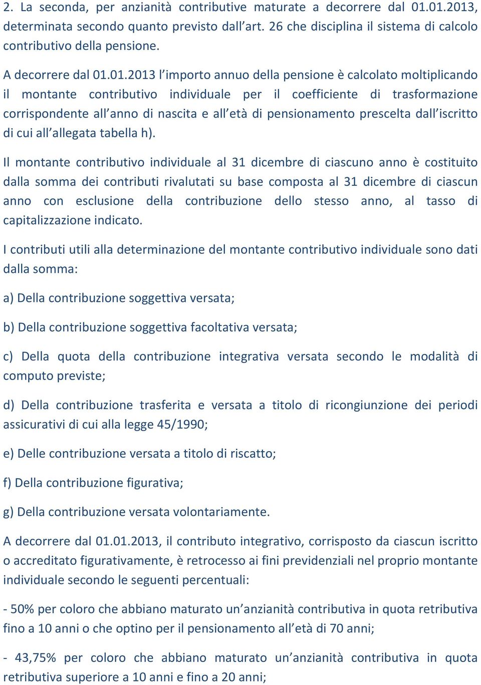 01.2013 l importo annuo della pensione è calcolato moltiplicando il montante contributivo individuale per il coefficiente di trasformazione corrispondente all anno di nascita e all età di