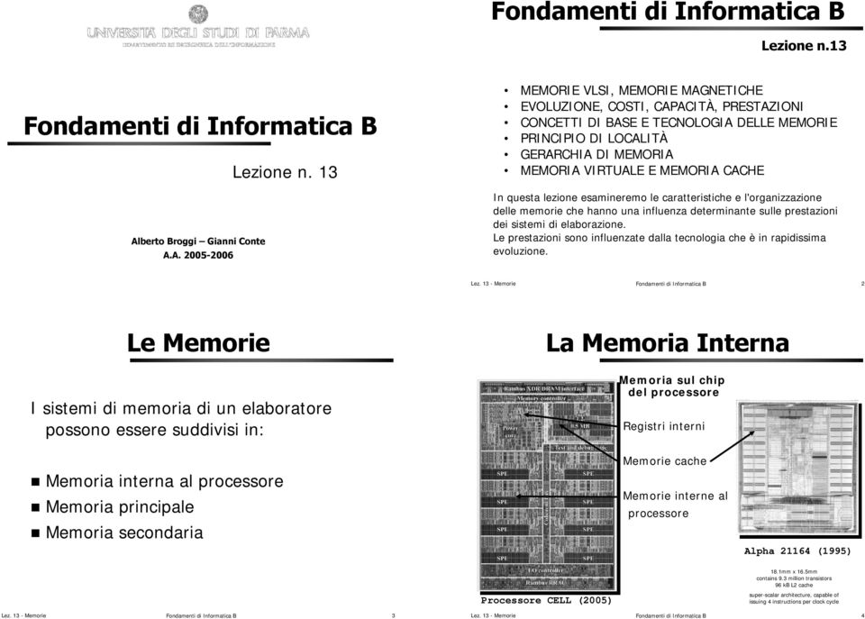 questa lezione esamineremo le caratteristiche e l'organizzazione delle memorie che hanno una influenza determinante sulle prestazioni dei sistemi di elaborazione.