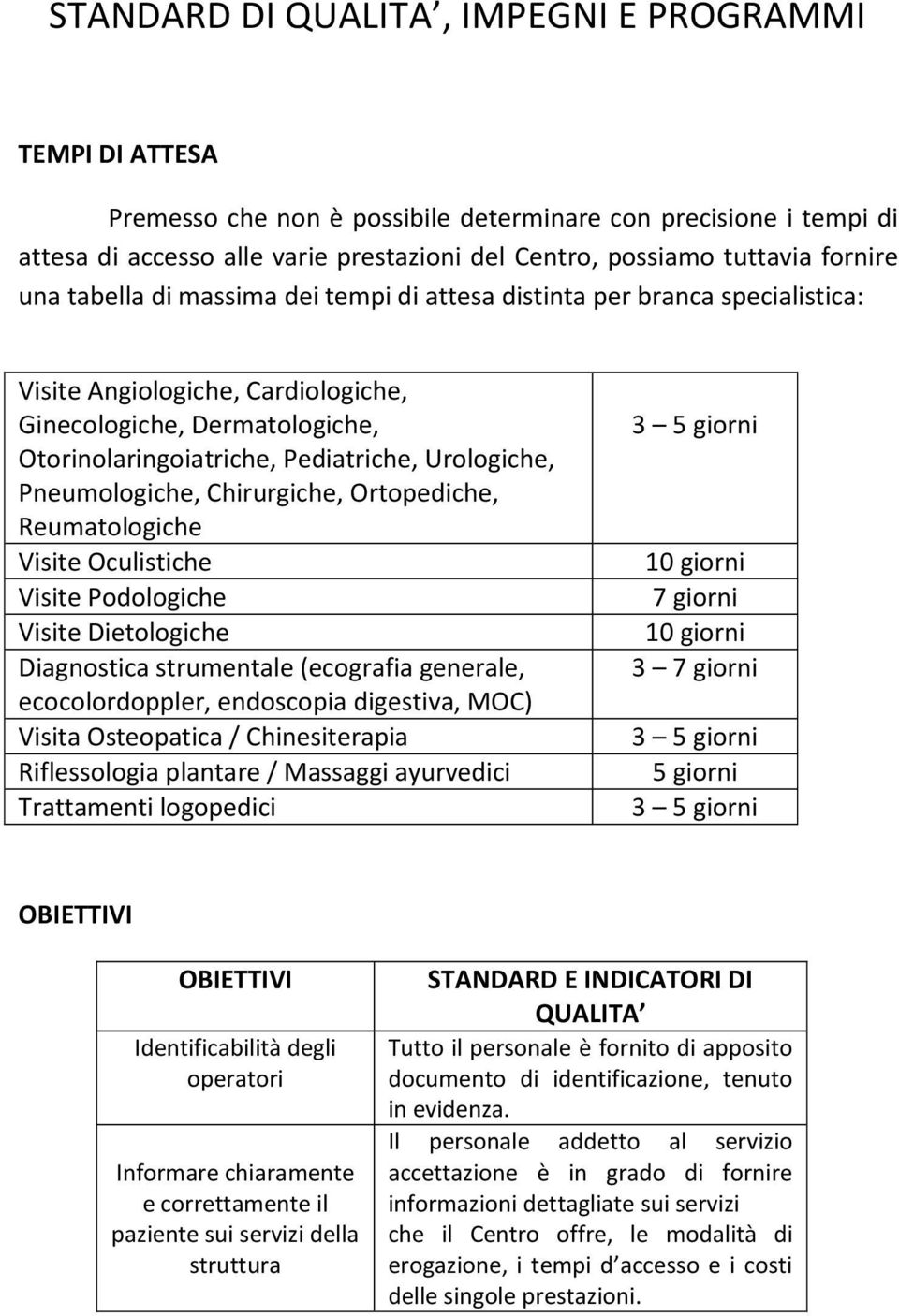 Urologiche, Pneumologiche, Chirurgiche, Ortopediche, Reumatologiche Visite Oculistiche Visite Podologiche Visite Dietologiche Diagnostica strumentale (ecografia generale, ecocolordoppler, endoscopia