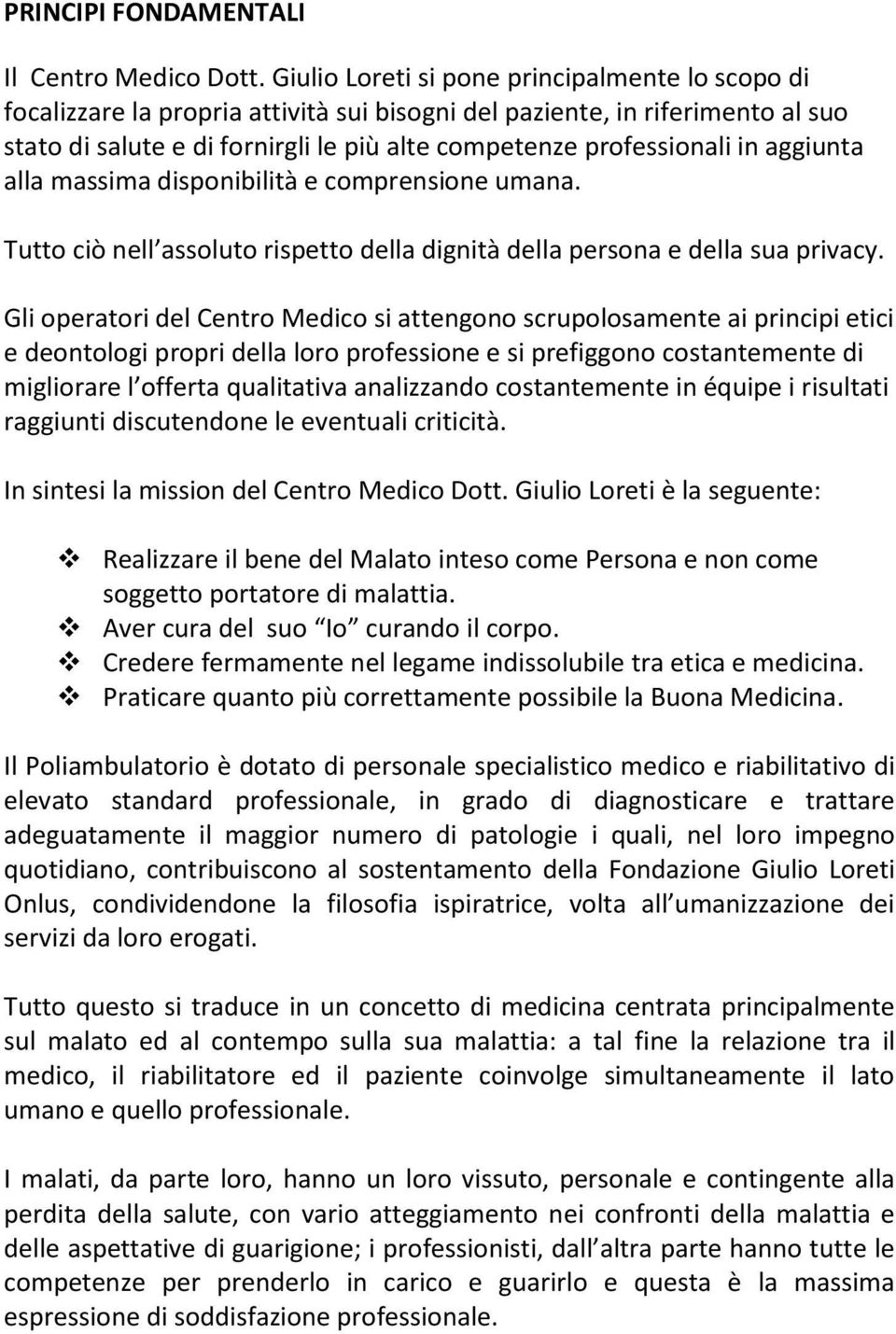 aggiunta alla massima disponibilità e comprensione umana. Tutto ciò nell assoluto rispetto della dignità della persona e della sua privacy.