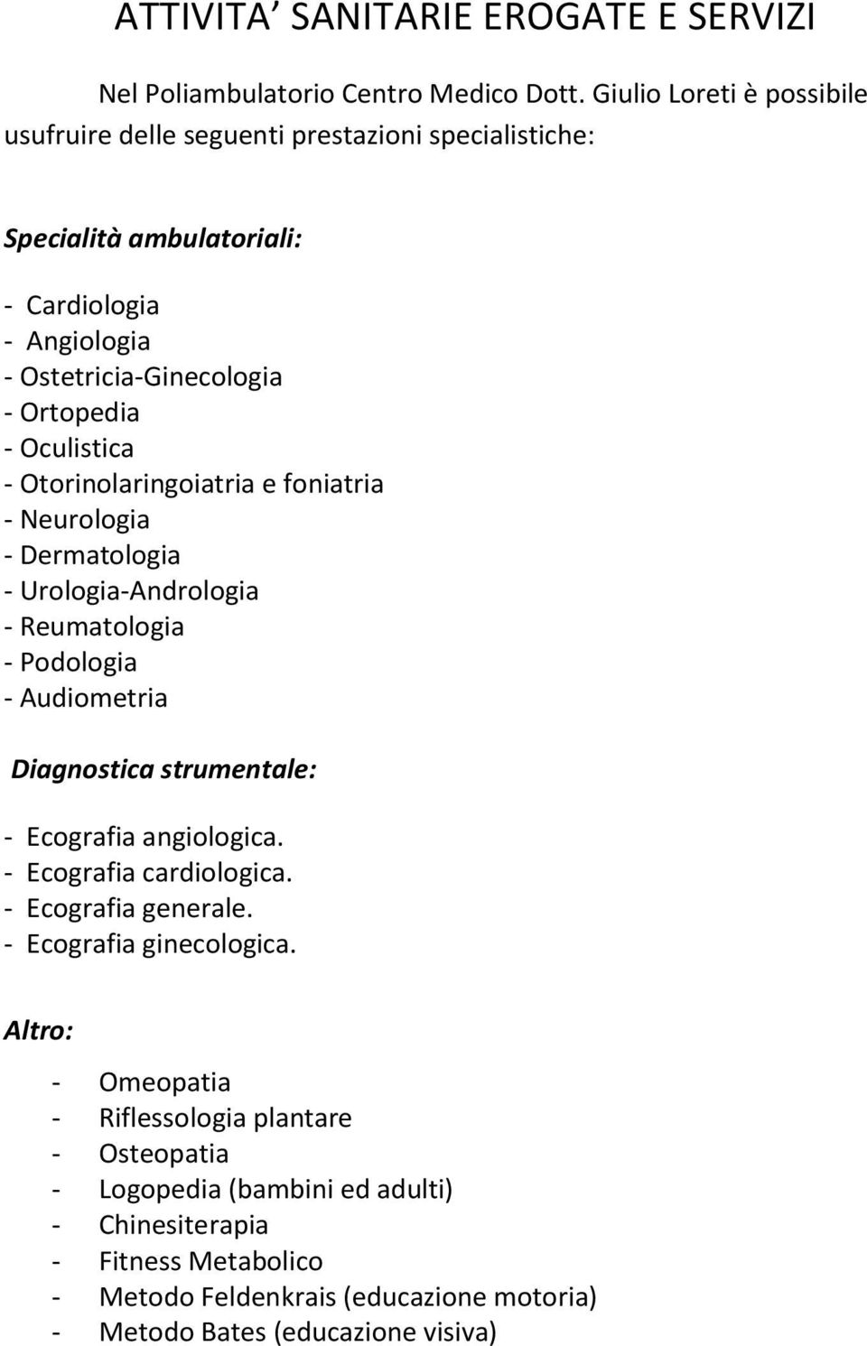Oculistica - Otorinolaringoiatria e foniatria - Neurologia - Dermatologia - Urologia-Andrologia - Reumatologia - Podologia - Audiometria Diagnostica strumentale: - Ecografia