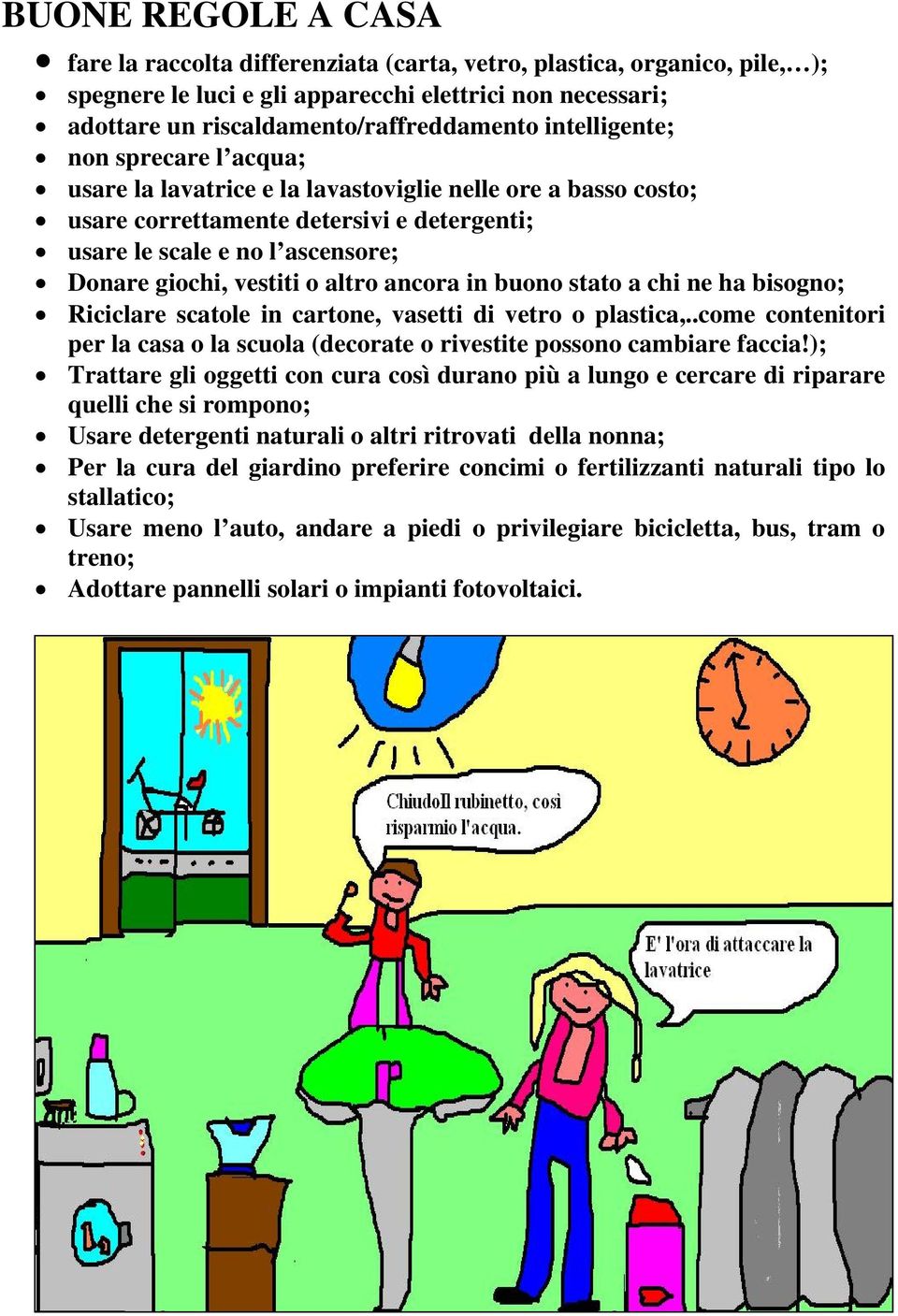 o altro ancora in buono stato a chi ne ha bisogno; Riciclare scatole in cartone, vasetti di vetro o plastica,..come contenitori per la casa o la scuola (decorate o rivestite possono cambiare faccia!