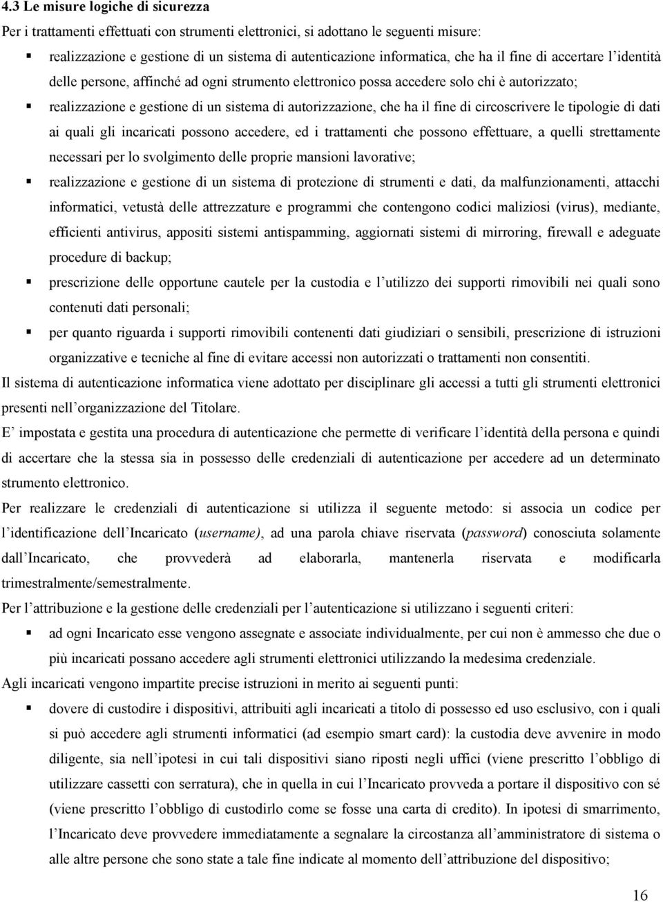 di circoscrivere le tipologie di dati ai quali gli incaricati possono accedere, ed i trattamenti che possono effettuare, a quelli strettamente necessari per lo svolgimento delle proprie mansioni