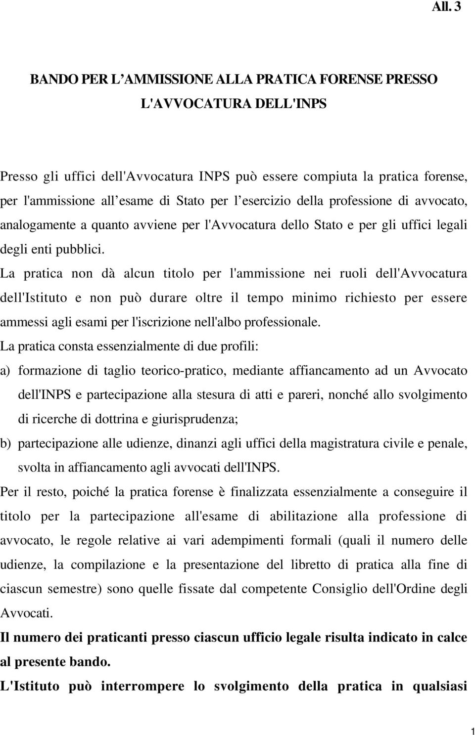 La pratica non dà alcun titolo per l'ammissione nei ruoli dell'avvocatura dell'istituto e non può durare oltre il tempo minimo richiesto per essere ammessi agli esami per l'iscrizione nell'albo