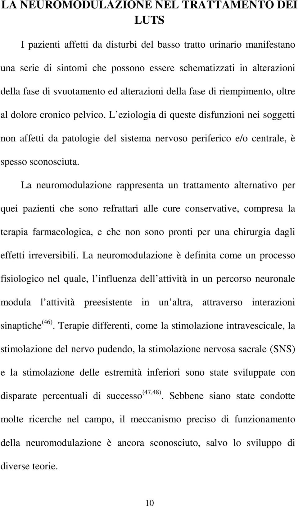 L eziologia di queste disfunzioni nei soggetti non affetti da patologie del sistema nervoso periferico e/o centrale, è spesso sconosciuta.