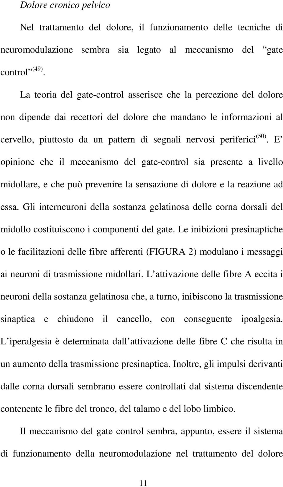 (50). E opinione che il meccanismo del gate-control sia presente a livello midollare, e che può prevenire la sensazione di dolore e la reazione ad essa.