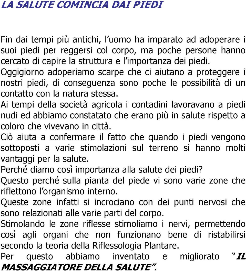 Ai tempi della società agricola i contadini lavoravano a piedi nudi ed abbiamo constatato che erano più in salute rispetto a coloro che vivevano in città.