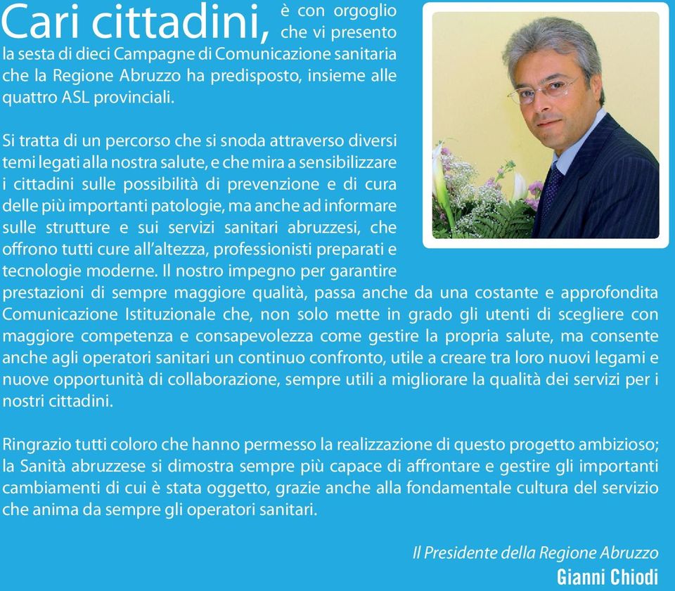 patologie, ma anche ad informare sulle strutture e sui servizi sanitari abruzzesi, che offrono tutti cure all altezza, professionisti preparati e tecnologie moderne.