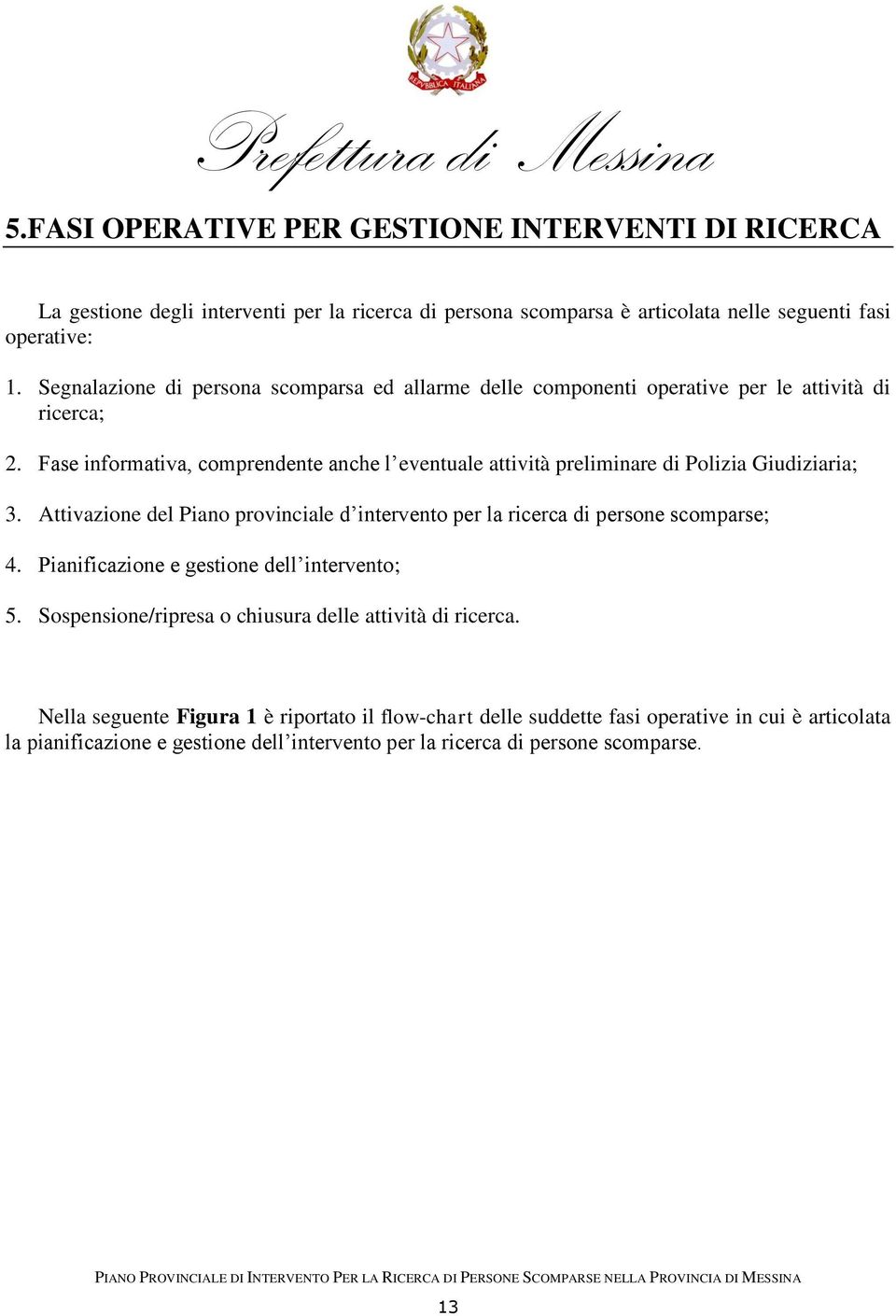 Fase informativa, comprendente anche l eventuale attività preliminare di Polizia Giudiziaria; 3. Attivazione del Piano provinciale d intervento per la ricerca di persone scomparse; 4.