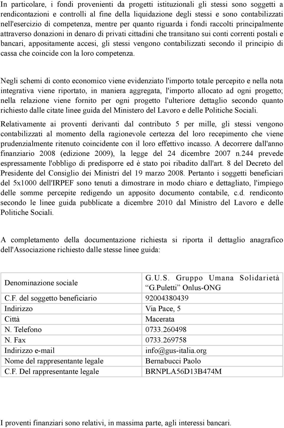 gli stessi vengono contabilizzati secondo il principio di cassa che coincide con la loro competenza.