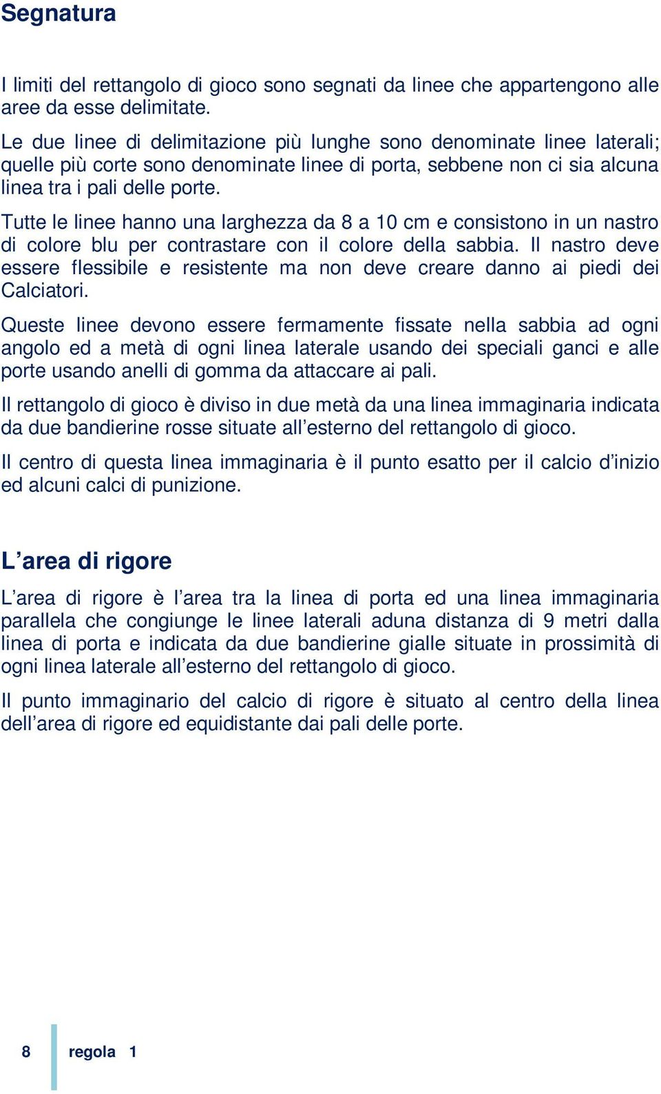 Tutte le linee hanno una larghezza da 8 a 10 cm e consistono in un nastro di colore blu per contrastare con il colore della sabbia.