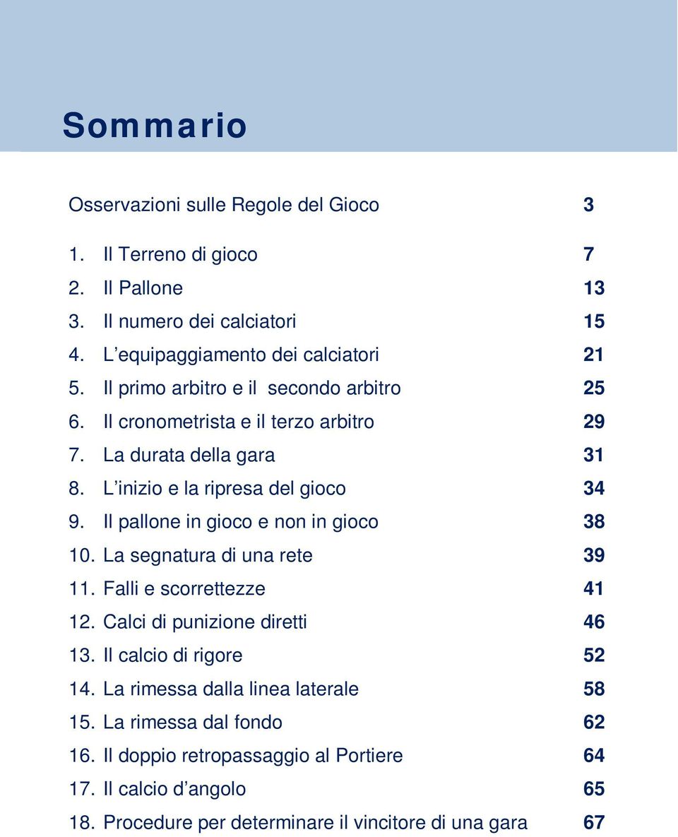 Il pallone in gioco e non in gioco 38 10. La segnatura di una rete 39 11. Falli e scorrettezze 41 12. Calci di punizione diretti 46 13. Il calcio di rigore 52 14.