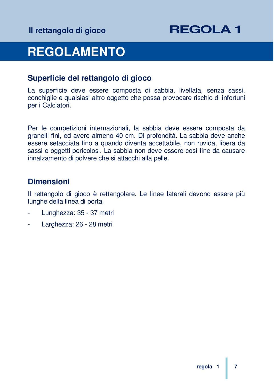 La sabbia deve anche essere setacciata fino a quando diventa accettabile, non ruvida, libera da sassi e oggetti pericolosi.