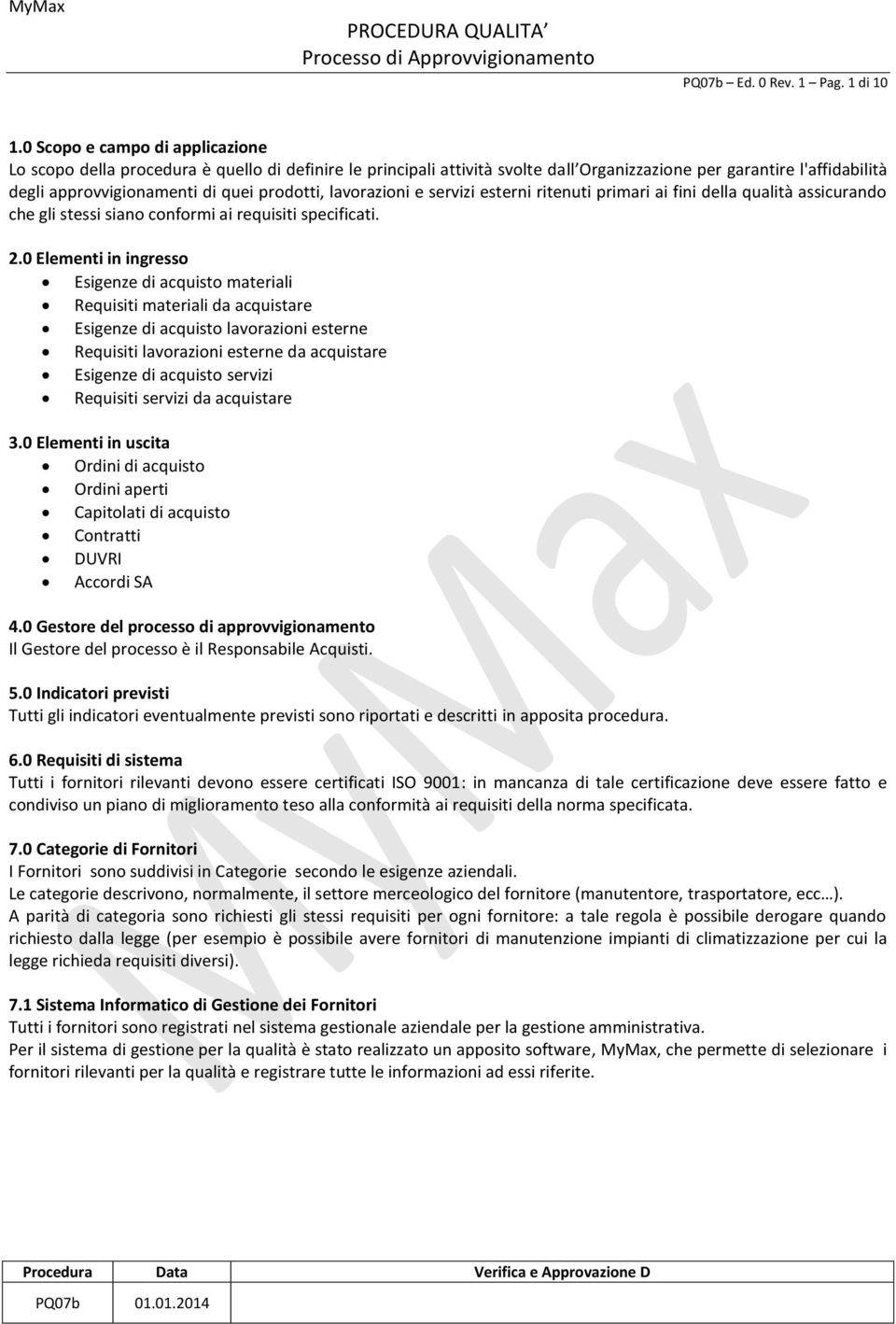 lavorazioni e servizi esterni ritenuti primari ai fini della qualità assicurando che gli stessi siano conformi ai requisiti specificati. 2.