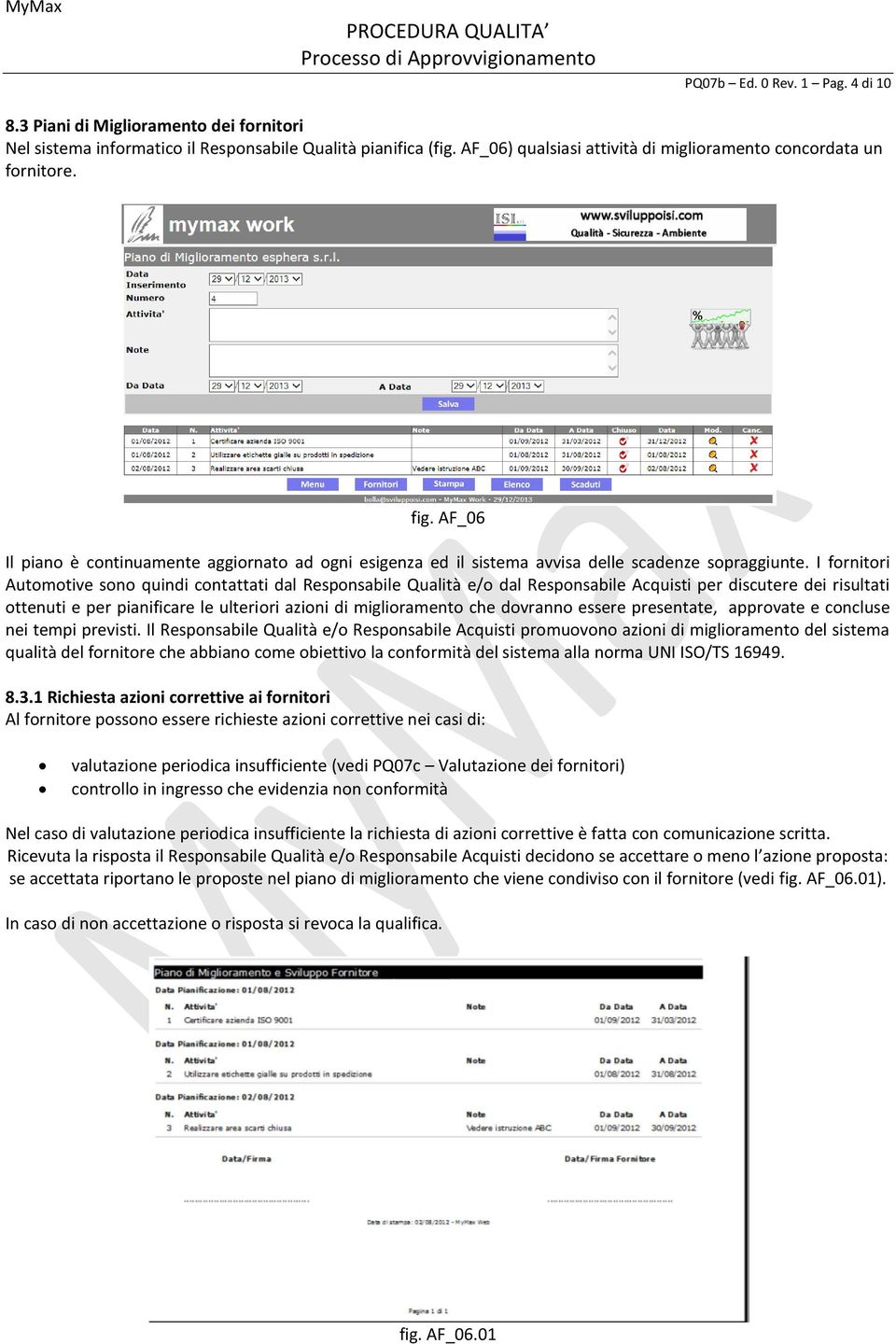 I fornitori Automotive sono quindi contattati dal Responsabile Qualità e/o dal Responsabile Acquisti per discutere dei risultati ottenuti e per pianificare le ulteriori azioni di miglioramento che