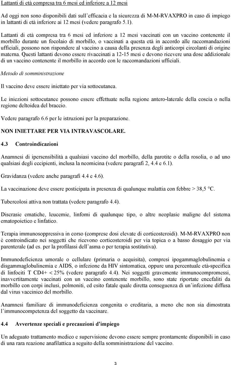 Lattanti di età compresa tra 6 mesi ed inferiore a 12 mesi vaccinati con un vaccino contenente il morbillo durante un focolaio di morbillo, o vaccinati a questa età in accordo alle raccomandazioni