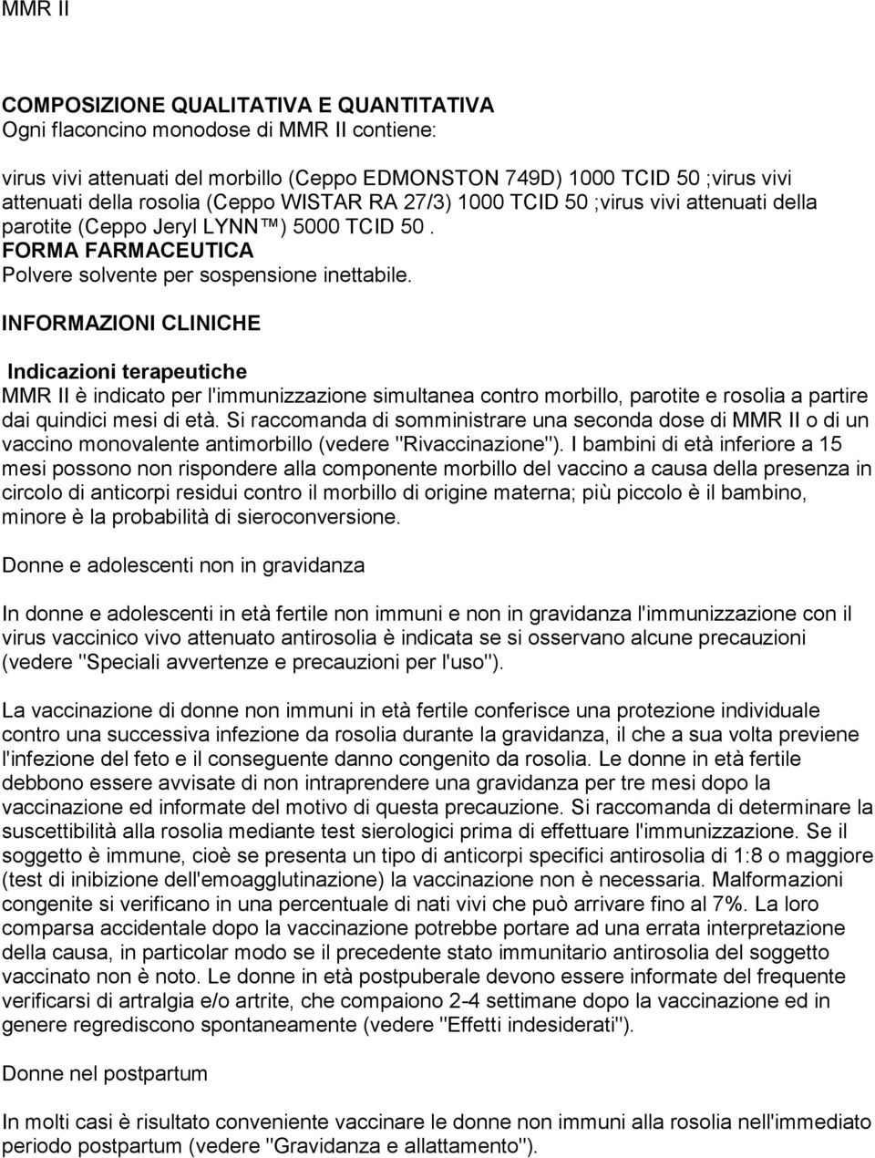 INFORMAZIONI CLINICHE Indicazioni terapeutiche MMR II è indicato per l'immunizzazione simultanea contro morbillo, parotite e rosolia a partire dai quindici mesi di età.