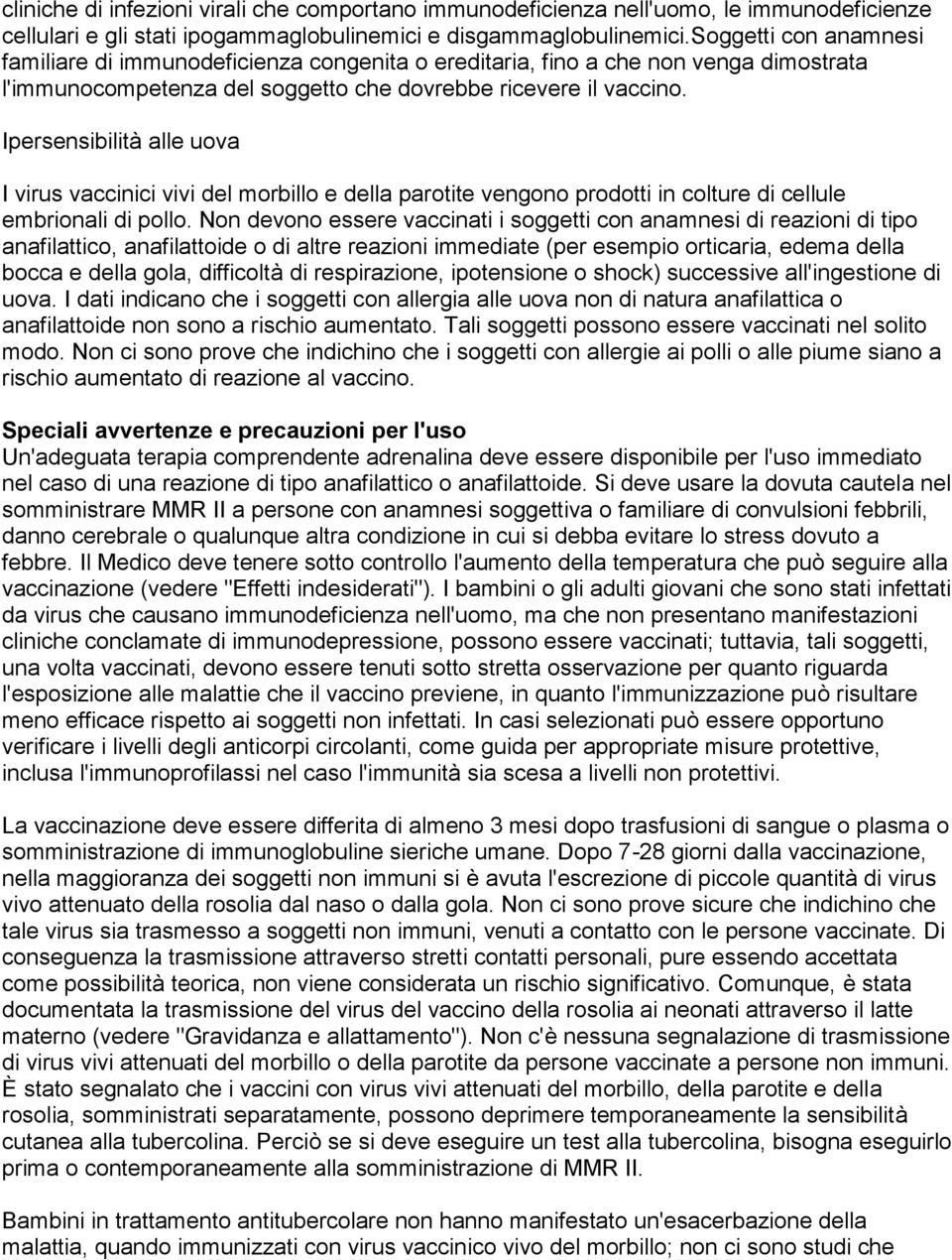 Ipersensibilità alle uova I virus vaccinici vivi del morbillo e della parotite vengono prodotti in colture di cellule embrionali di pollo.