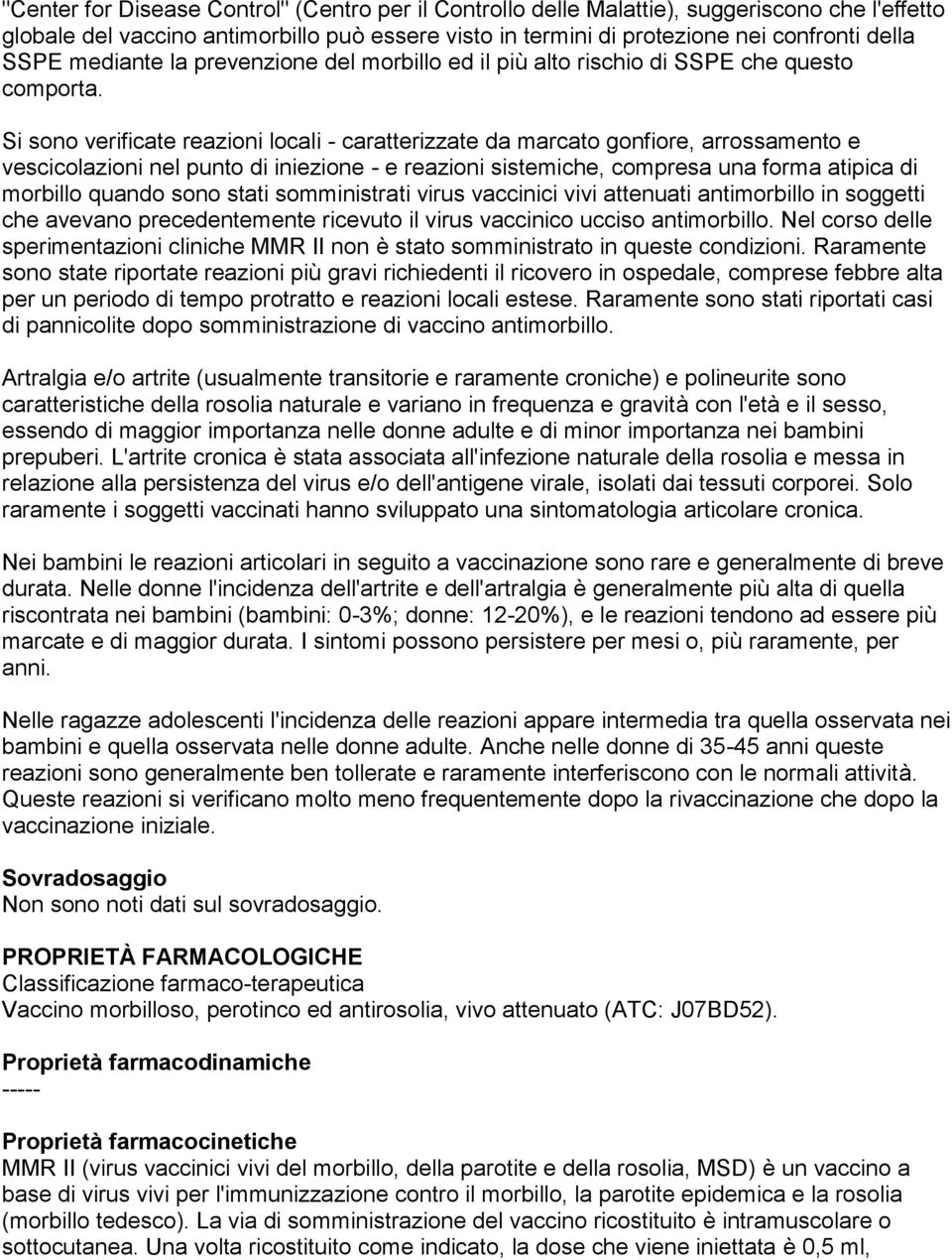 Si sono verificate reazioni locali - caratterizzate da marcato gonfiore, arrossamento e vescicolazioni nel punto di iniezione - e reazioni sistemiche, compresa una forma atipica di morbillo quando