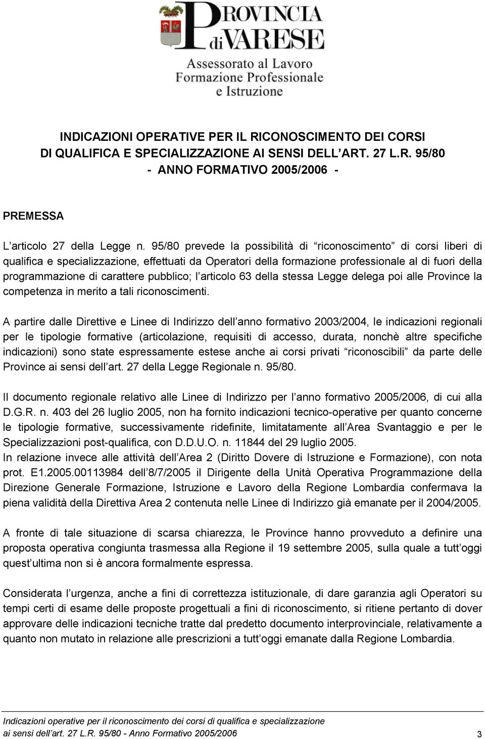 pubblico; l articolo 63 della stessa Legge delega poi alle Province la competenza in merito a tali riconoscimenti.