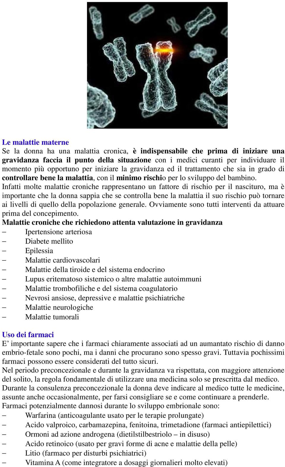 Infatti molte malattie croniche rappresentano un fattore di rischio per il nascituro, ma è importante che la donna sappia che se controlla bene la malattia il suo rischio può tornare ai livelli di