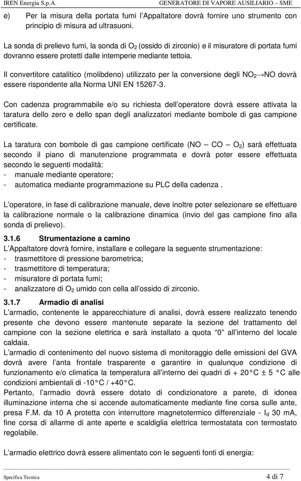 Il convertitore catalitico (molibdeno) utilizzato per la conversione degli NO 2 NO dovrà essere rispondente alla Norma UNI EN 15267-3.