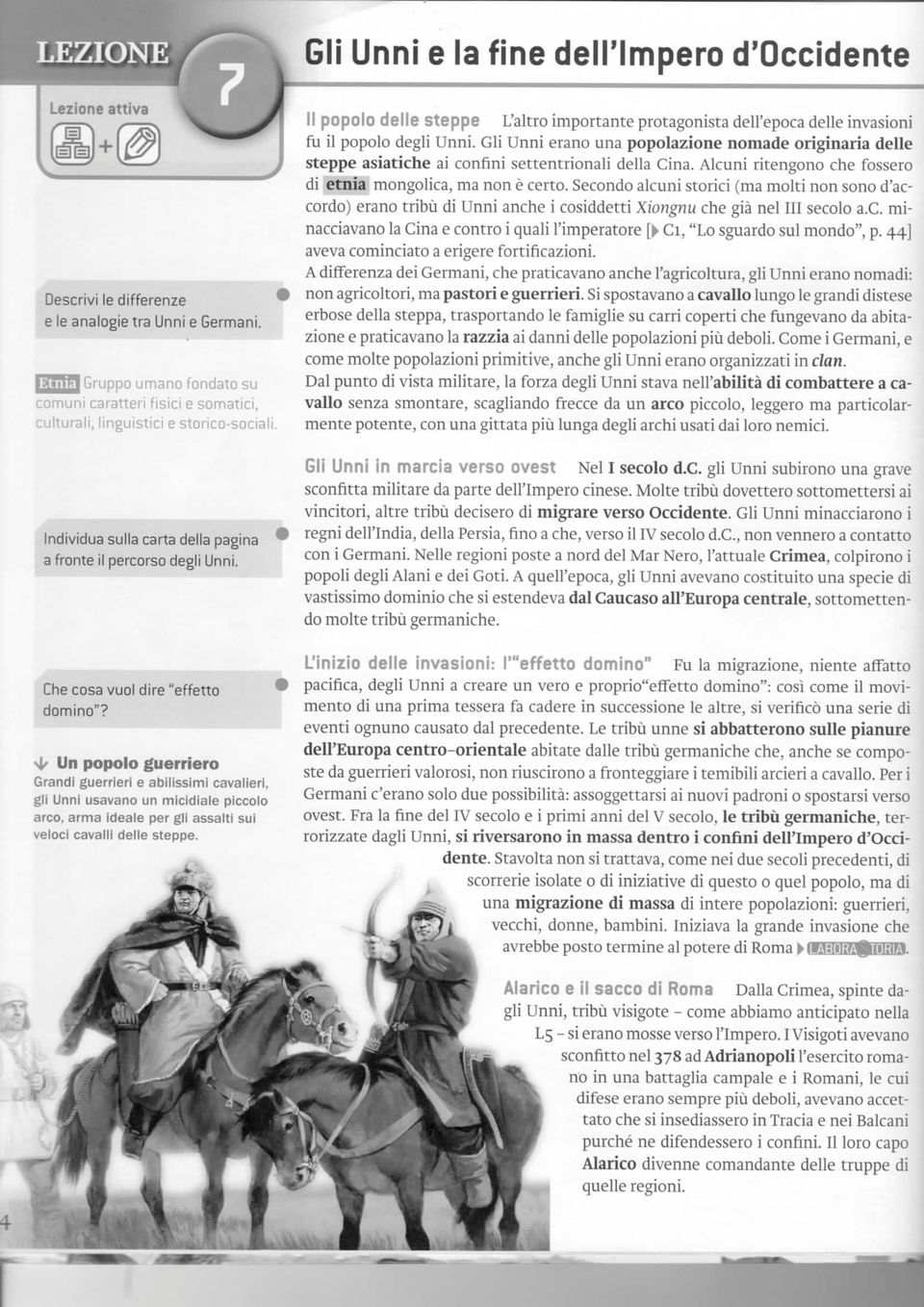 Un popolo guerriero Grandi guerrieri e abilissimi cavalieri, gli Unni usavano un micidiale piccolo arco, arma ideale per gli assalti sui veloci cavalli delle steppe.