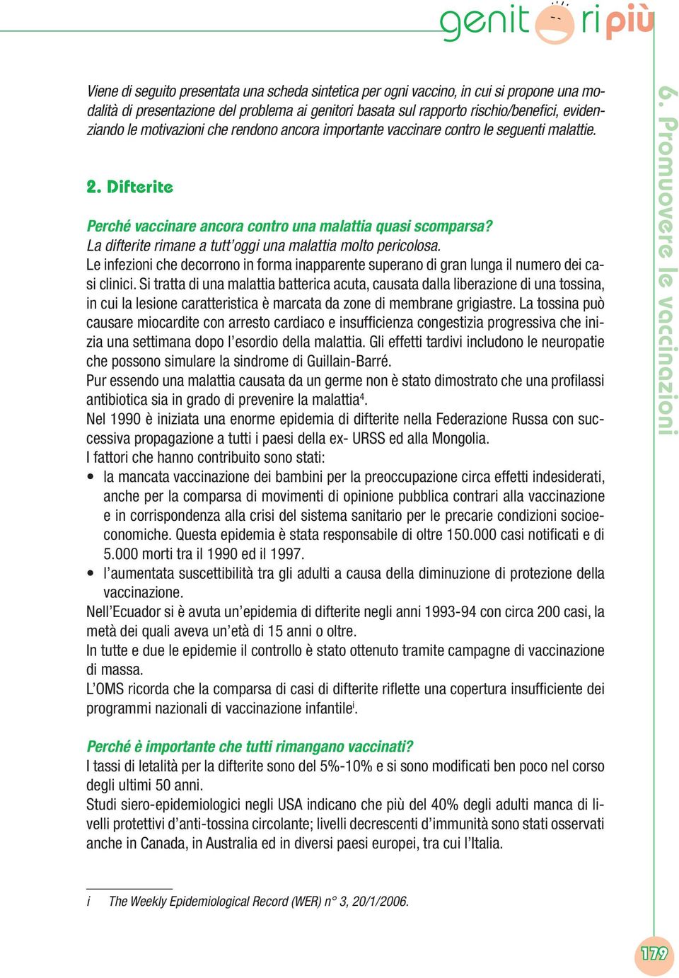 La difterite rimane a tutt oggi una malattia molto pericolosa. Le infezioni che decorrono in forma inapparente superano di gran lunga il numero dei casi clinici.